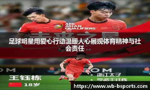 足球明星用爱心行动温暖人心展现体育精神与社会责任