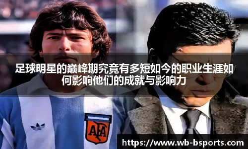 足球明星的巅峰期究竟有多短如今的职业生涯如何影响他们的成就与影响力